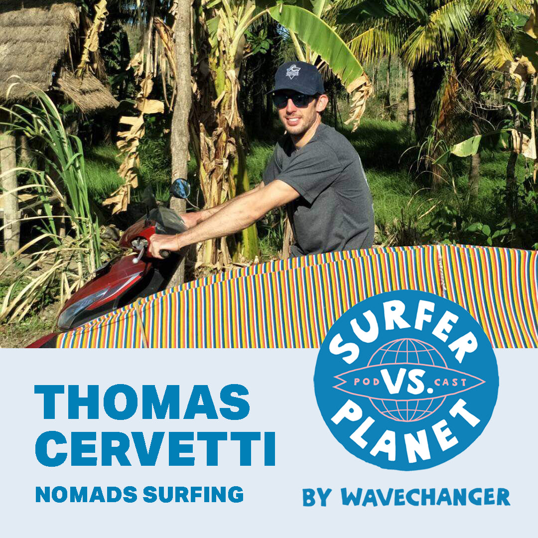 Surfer Vs Planet Podcast featuring Thomas Cervetti Nomads Surfing. Wavechanger, a Surfers For Climate program