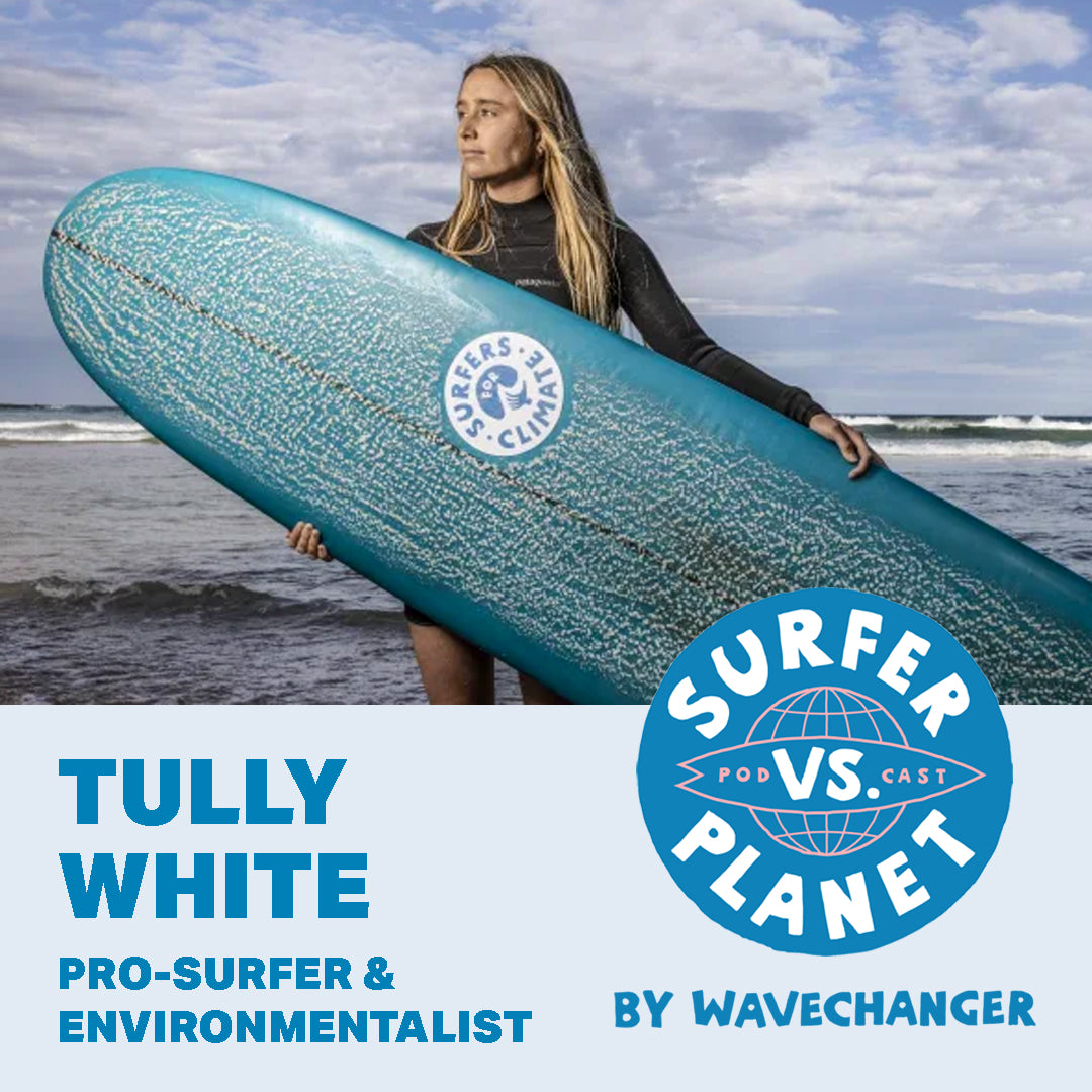 Surfer Vs Planet Podcast featuring Tully White pro surfer and environmentalist. Wavechanger, a Surfers For Climate program