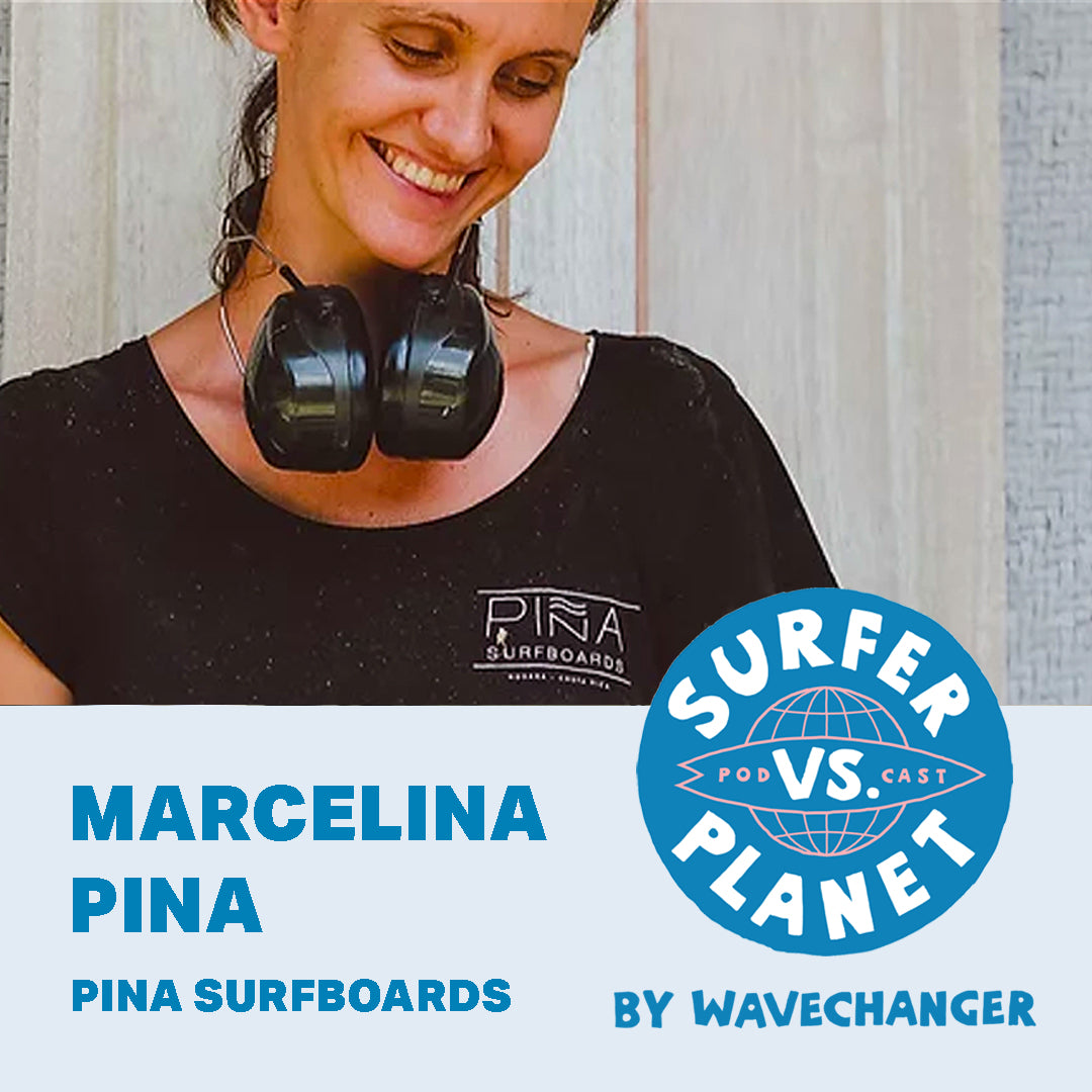 Surfer Vs Planet Podcast featuring Marcelina Pina, Pina Surfboards. By Wavechanger, a Surfers For Climate program