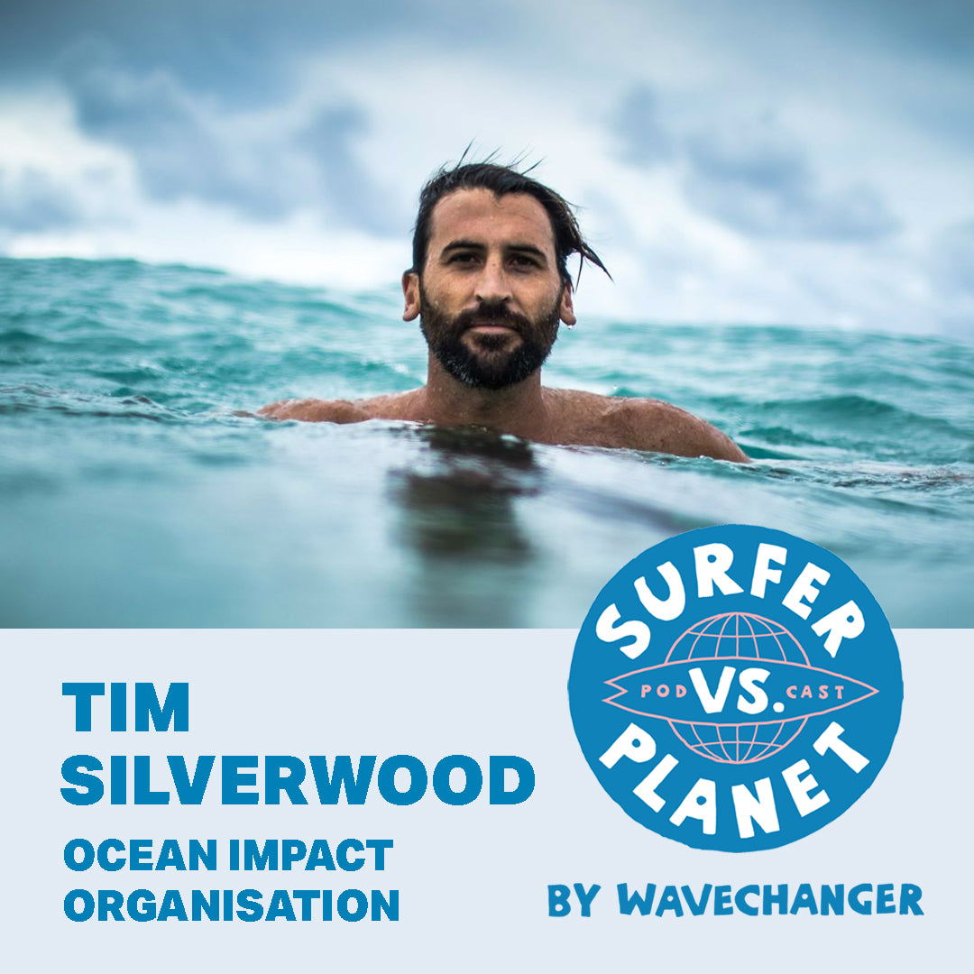 Surfer Vs Planet Podcast featuring Tim Silverwood from Ocean Impact Organisation. Wavechanger, a Surfers For Climate program
