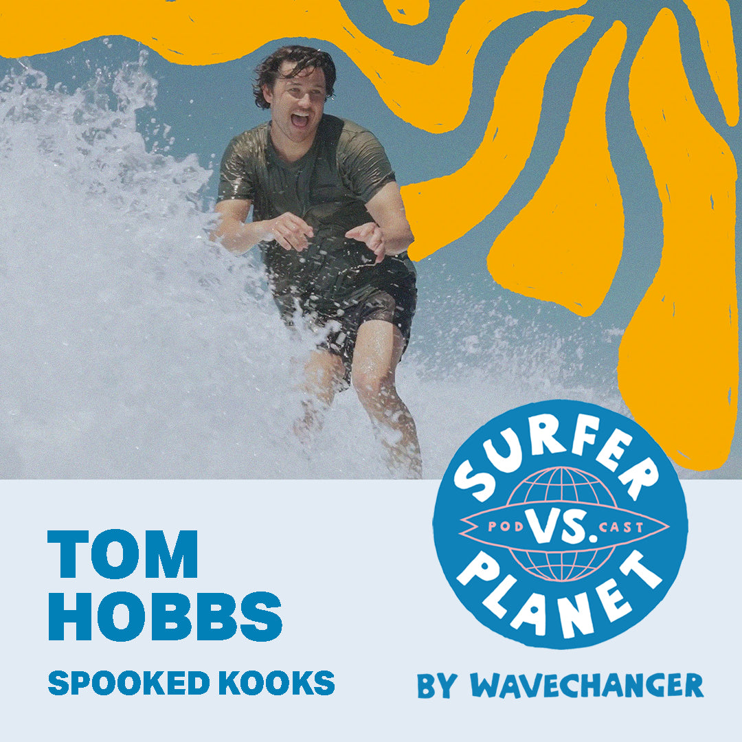 Surfer Vs Planet Podcast featuring Tom Hobbs from Spooked Kooks. Wavechanger, a Surfers For Climate program
